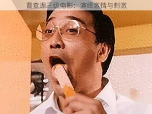 曹查理三级电影：演绎激情与刺激