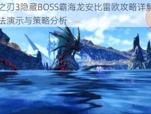 异度之刃3隐藏BOSS霸海龙安比雷欧攻略详解：实战打法演示与策略分析