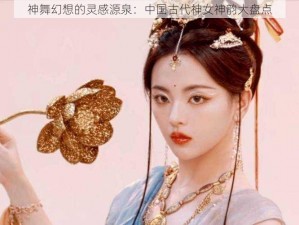 神舞幻想的灵感源泉：中国古代神女神韵大盘点