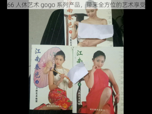 66 人休艺术 gogo 系列产品，带来全方位的艺术享受