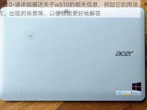 w510-请详细描述关于w510的相关信息，例如它的用途、特点、出现的场景等，以便我能更好地解答