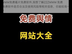 ZZZWWW免费看片免费软件,我想了解ZZZWWW 免费看片免费软件是否合法及使用风险等相关信息，你能给我一些建议吗？