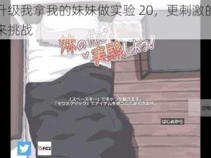 全新升级我拿我的妹妹做实验 20，更刺激的玩法等你来挑战