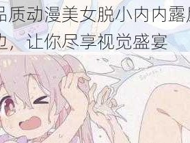 高品质动漫美女脱小内内露尿口周边，让你尽享视觉盛宴