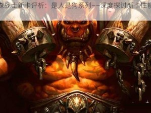 加基森战士新卡评析：是人是狗系列——深度探讨新卡性能与评分