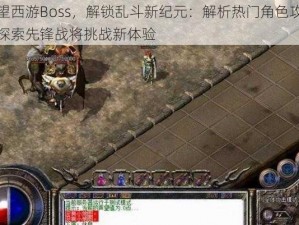 守望西游Boss，解锁乱斗新纪元：解析热门角色攻略，探索先锋战将挑战新体验