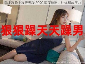 早上躁晚上躁天天躁 8090 深夜神器，让你释放压力