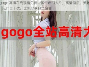 gogogo 高清在线观看免费中国，热门大片，高清画质，流畅体验，无广告干扰，让你尽享视觉盛宴