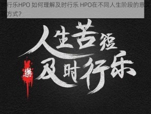 及时行乐HPO 如何理解及时行乐 HPO在不同人生阶段的意义及实践方式？