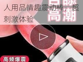 男生揉女生光胸视频成人用品情趣震动棒，超刺激体验