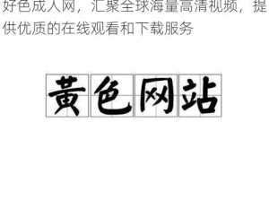 好色成人网，汇聚全球海量高清视频，提供优质的在线观看和下载服务