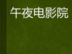 午夜福利院电影，一款提供刺激体验的在线视频平台