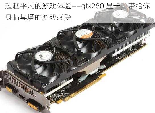 超越平凡的游戏体验——gtx260 显卡，带给你身临其境的游戏感受