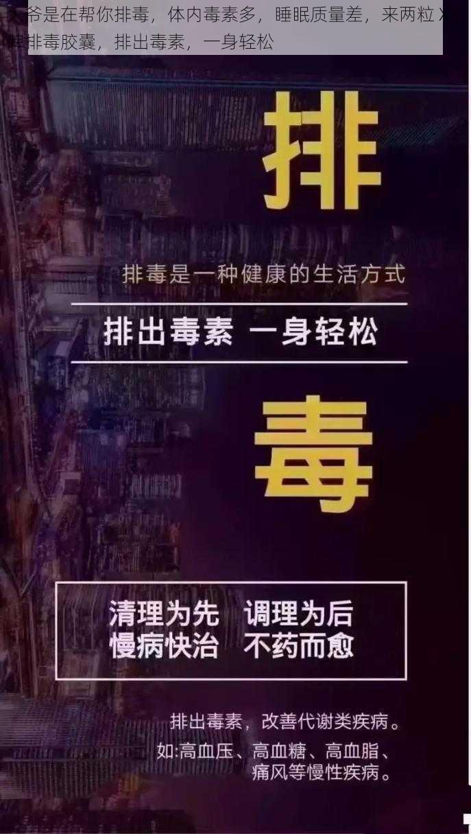 大爷是在帮你排毒，体内毒素多，睡眠质量差，来两粒 XX 牌排毒胶囊，排出毒素，一身轻松