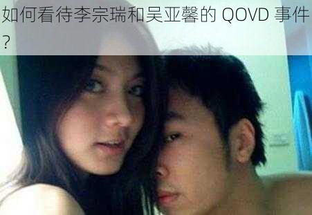 如何看待李宗瑞和吴亚馨的 QOVD 事件？