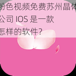 粉色视频免费苏州晶体公司 IOS 是一款怎样的软件？