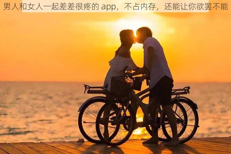 男人和女人一起差差很疼的 app，不占内存，还能让你欲罢不能