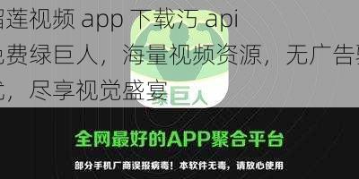 榴莲视频 app 下载汅 api 免费绿巨人，海量视频资源，无广告骚扰，尽享视觉盛宴