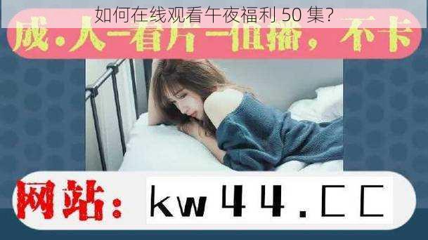 如何在线观看午夜福利 50 集？