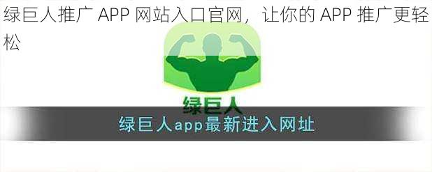 绿巨人推广 APP 网站入口官网，让你的 APP 推广更轻松