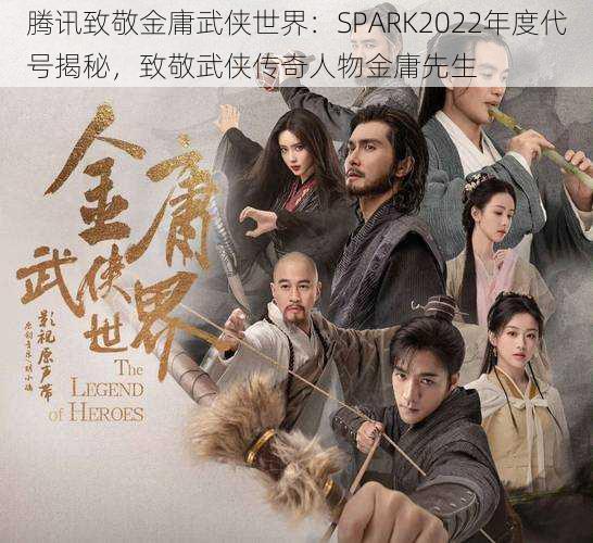 腾讯致敬金庸武侠世界：SPARK2022年度代号揭秘，致敬武侠传奇人物金庸先生