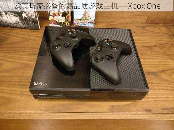 欧美玩家必备的高品质游戏主机——Xbox One