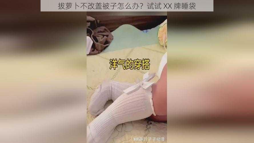 拔萝卜不改盖被子怎么办？试试 XX 牌睡袋