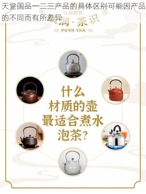 天堂国品一二三产品的具体区别可能因产品的不同而有所差异