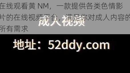 在线观看黄 NM，一款提供各类色情影片的在线视频平台，满足你对成人内容的所有需求