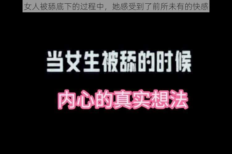 女人被舔底下的过程中，她感受到了前所未有的快感