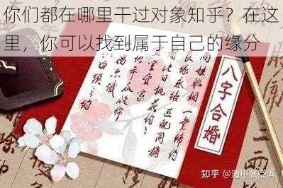 你们都在哪里干过对象知乎？在这里，你可以找到属于自己的缘分