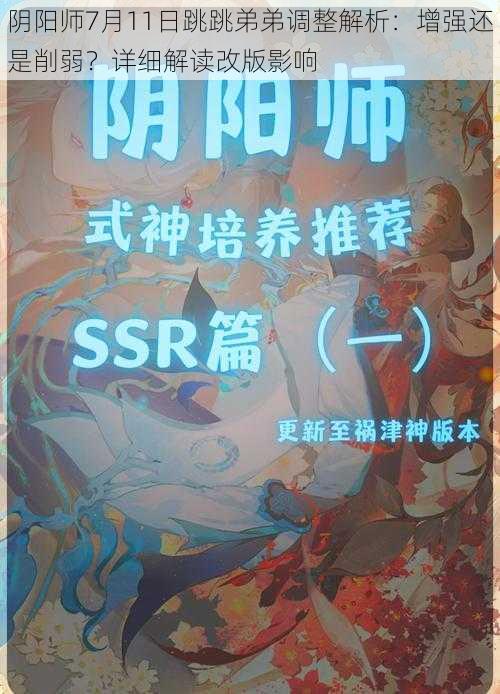 阴阳师7月11日跳跳弟弟调整解析：增强还是削弱？详细解读改版影响