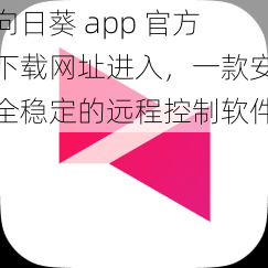 向日葵 app 官方下载网址进入，一款安全稳定的远程控制软件