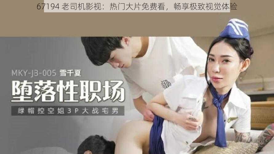 67194 老司机影视：热门大片免费看，畅享极致视觉体验