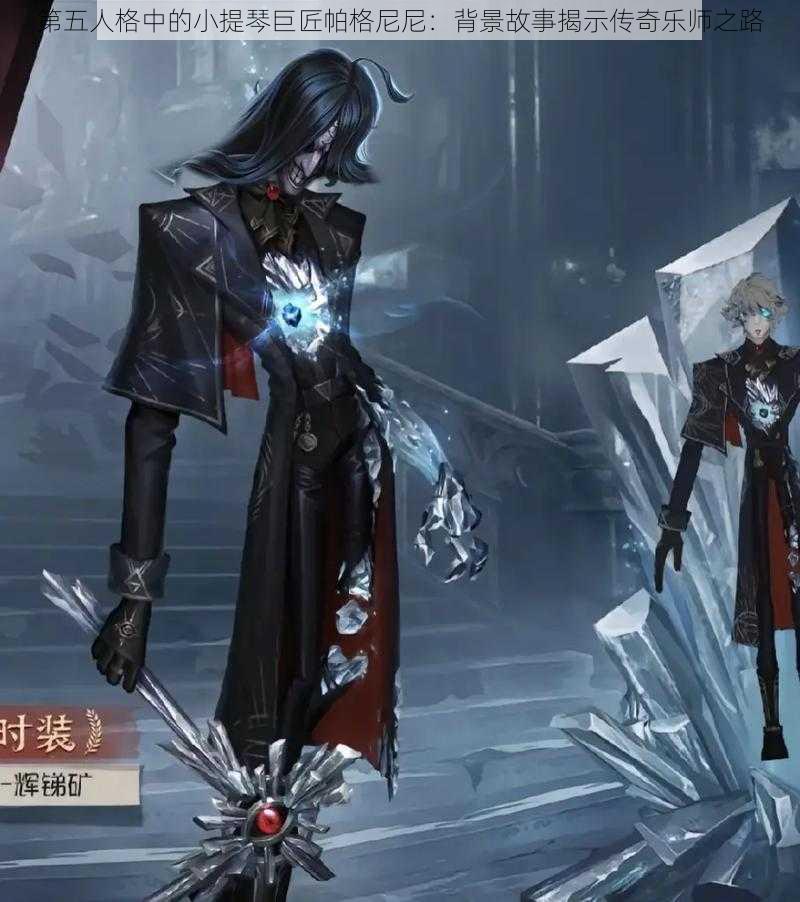 第五人格中的小提琴巨匠帕格尼尼：背景故事揭示传奇乐师之路