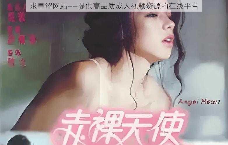 求皇涩网站——提供高品质成人视频资源的在线平台