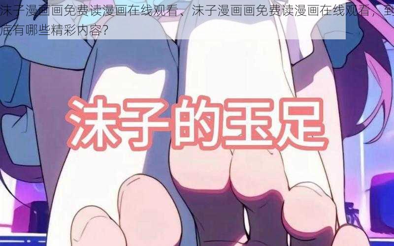 沫子漫画画免费读漫画在线观看、沫子漫画画免费读漫画在线观看，到底有哪些精彩内容？