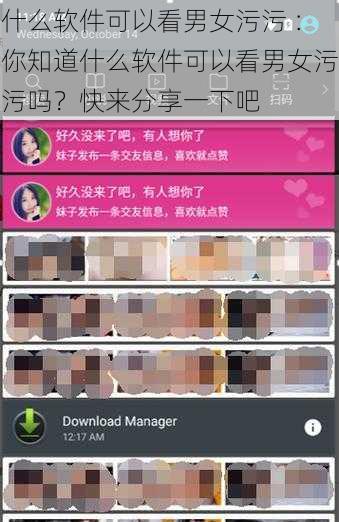 什么软件可以看男女污污 ：你知道什么软件可以看男女污污吗？快来分享一下吧