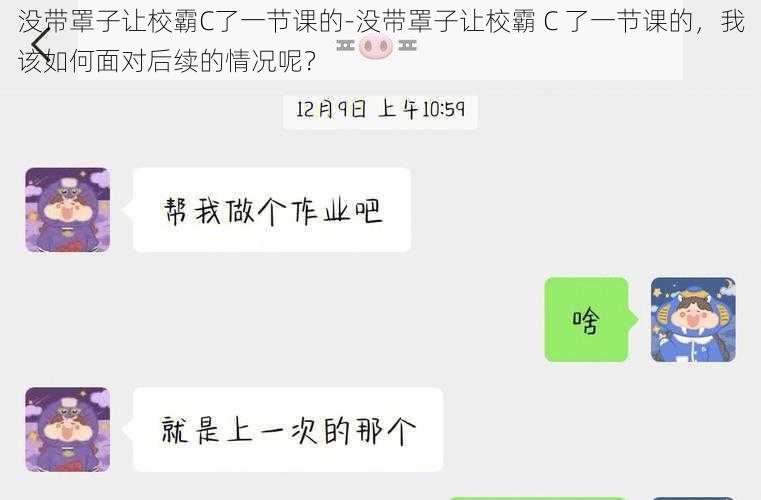 没带罩子让校霸C了一节课的-没带罩子让校霸 C 了一节课的，我该如何面对后续的情况呢？