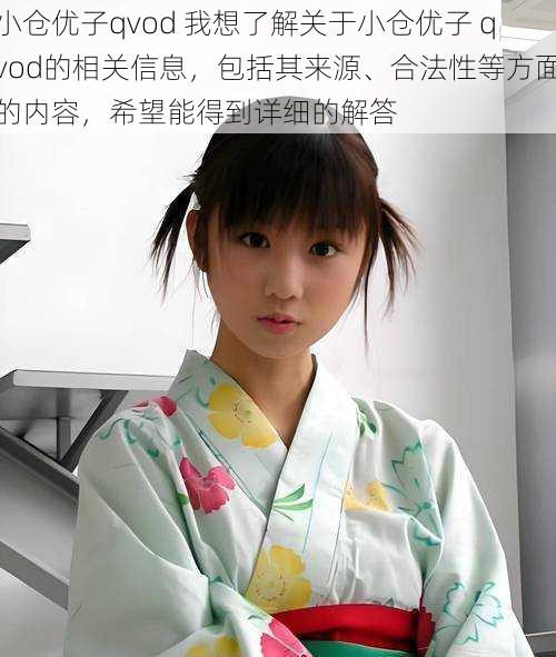 小仓优子qvod 我想了解关于小仓优子 qvod的相关信息，包括其来源、合法性等方面的内容，希望能得到详细的解答