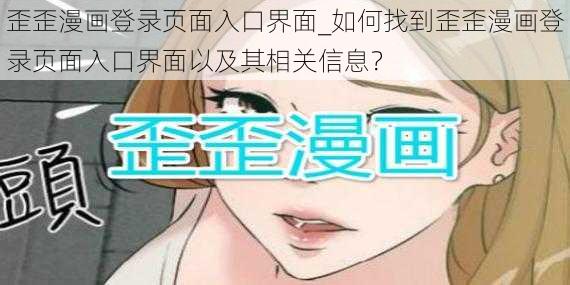 歪歪漫画登录页面入口界面_如何找到歪歪漫画登录页面入口界面以及其相关信息？