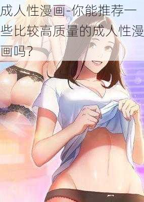 成人性漫画-你能推荐一些比较高质量的成人性漫画吗？