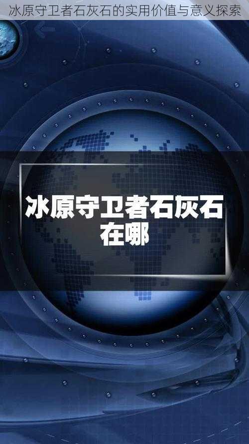 冰原守卫者石灰石的实用价值与意义探索