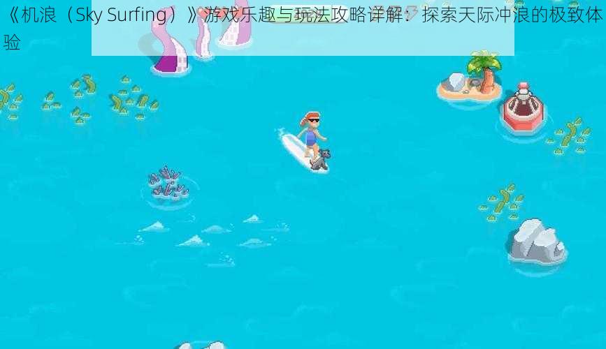 《机浪（Sky Surfing）》游戏乐趣与玩法攻略详解：探索天际冲浪的极致体验