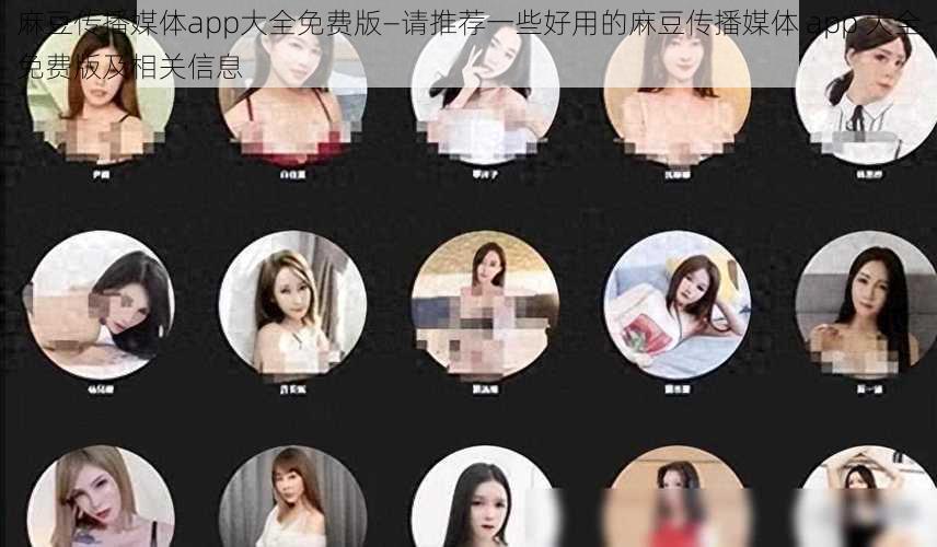 麻豆传播媒体app大全免费版—请推荐一些好用的麻豆传播媒体 app 大全免费版及相关信息