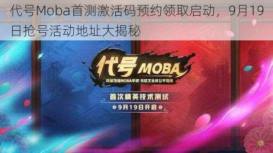 代号Moba首测激活码预约领取启动，9月19日抢号活动地址大揭秘