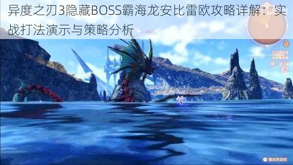 异度之刃3隐藏BOSS霸海龙安比雷欧攻略详解：实战打法演示与策略分析